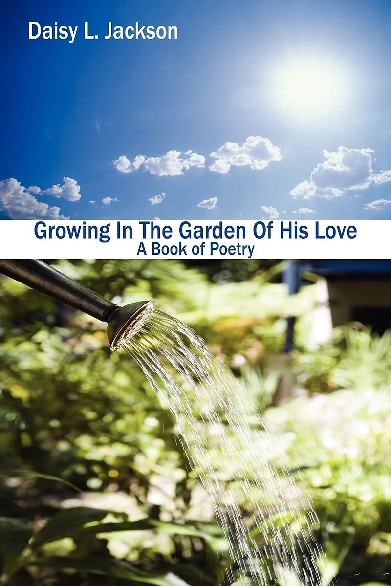 Growing In The Garden Of His Love: A Book of Poetry