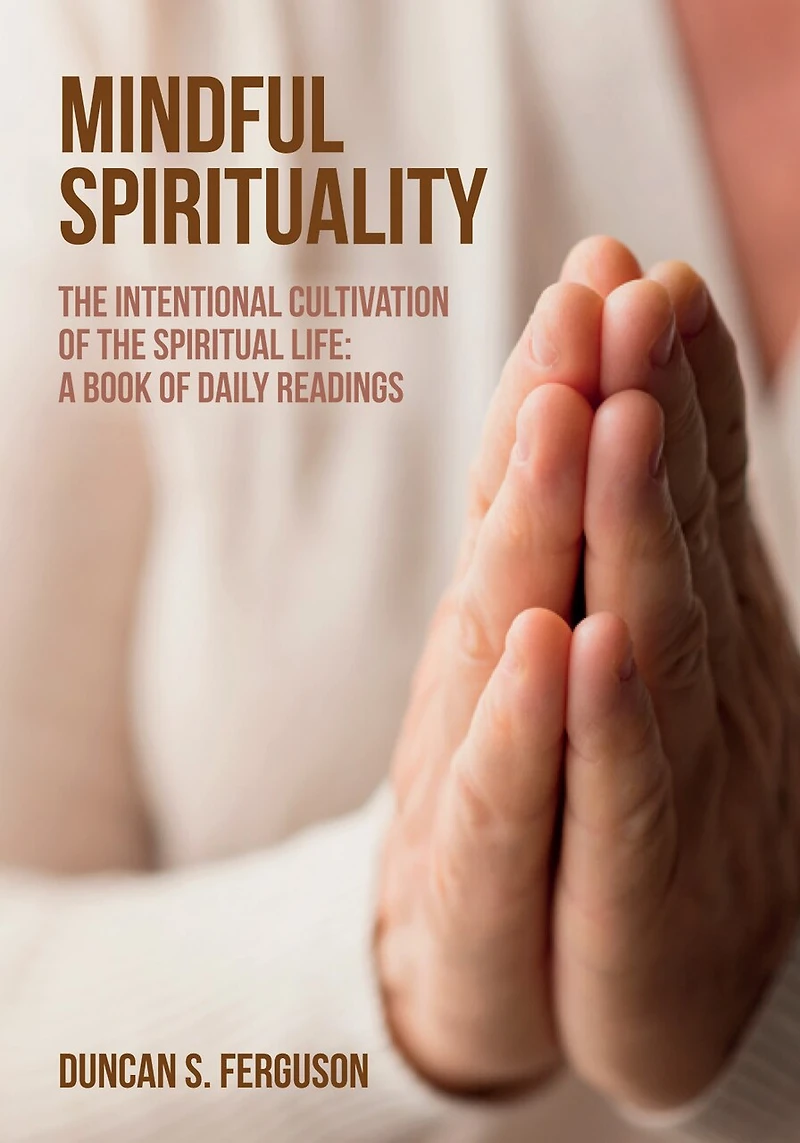 Mindful Spirituality: the Intentional Cultivation of Spiritual Life: A Book Daily Readings