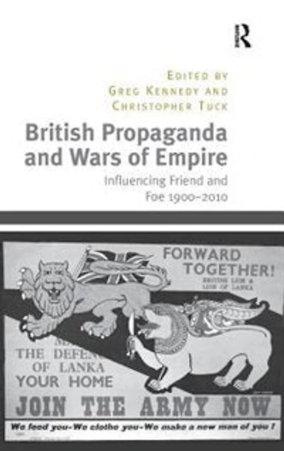 British Propaganda And Wars Of Empire: Influencing Friend Foe 1900-2010