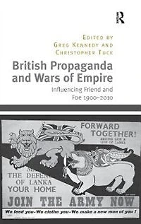 British Propaganda And Wars Of Empire: Influencing Friend Foe 1900-2010