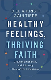 Healthy Feelings, Thriving Faith: Growing Emotionally and Spiritually through the Enneagram
