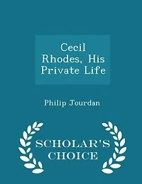Cecil Rhodes, His Private Life - Scholar's Choice Edition