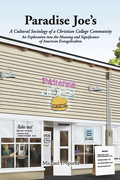 Paradise Joe's A Cultural Sociology of a Christian College Community: An Exploration into the Meaning and Significance of American Evangelicalism