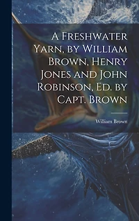 A Freshwater Yarn, by William Brown, Henry Jones and John Robinson