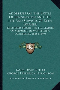 Addresses On The Battle Of Bennington And The Life And Services Of Seth Warner: Delivered Before The Legislature Of Vermont, In Montpelier, October 20, 1848 (1849)