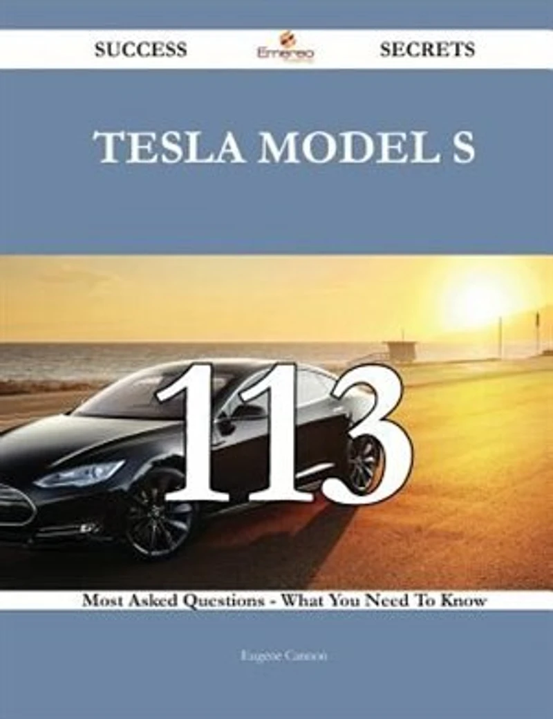 Tesla Model S 113 Success Secrets - 113 Most Asked Questions On Tesla Model S - What You Need To Know