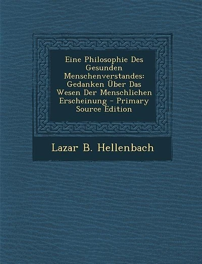Eine Philosophie Des Gesunden Menschenverstandes: Gedanken Über Das Wesen Der Menschlichen Erscheinung - Primary Source Edition
