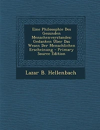 Eine Philosophie Des Gesunden Menschenverstandes: Gedanken Über Das Wesen Der Menschlichen Erscheinung - Primary Source Edition