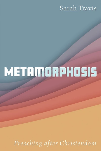 Metamorphosis: Preaching After Christendom