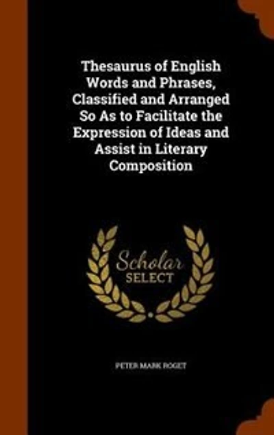 Thesaurus of English Words and Phrases, Classified and Arranged So As to Facilitate the Expression of Ideas and Assist in Literary Composition