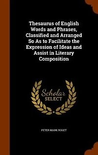 Thesaurus of English Words and Phrases, Classified and Arranged So As to Facilitate the Expression of Ideas and Assist in Literary Composition