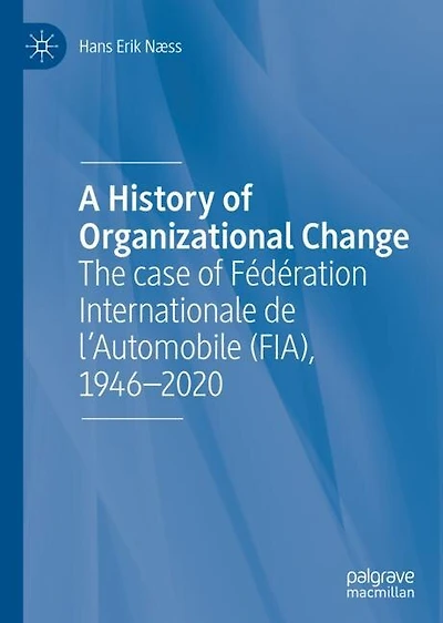 A History of Organizational Change: The case Federation Internationale de l'Automobile (FIA), 1946-2020