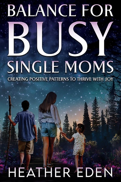 Balance for Busy Single Moms: Creating Positive Patterns to Thrive with Joy
