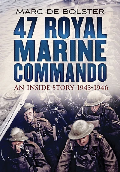 47 Royal Marine Commando: An Inside Story 1943-1946
