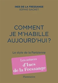 Comment je m'habille aujourd'hui? : le style de la Parisienne: Parisienne