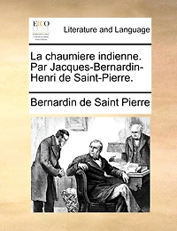 La Chaumiere Indienne. Par Jacques-bernardin-henri De Saint-pierre.