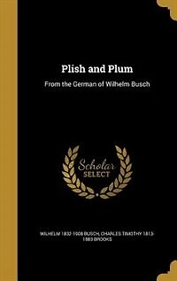 Plish and Plum: From the German of Wilhelm Busch