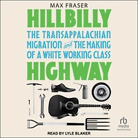 Hillbilly Highway: the Transappalachian Migration and Making of a White Working Class