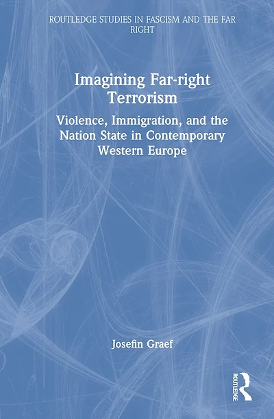 Imagining Far-right Terrorism: Violence, Immigration, And The Nation State Contemporary Western Europe