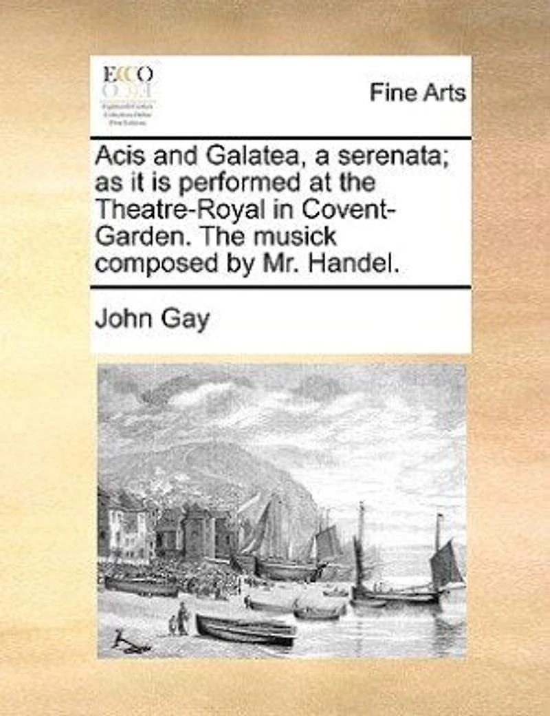Acis and Galatea, a Serenata: As it is Performed at the Theatre-Royal Drury-Lane. Set to Music by Mr. Handel
