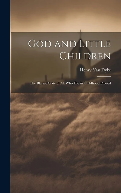 God and Little Children: The Blessed State of All Who Die in Childhood Proved