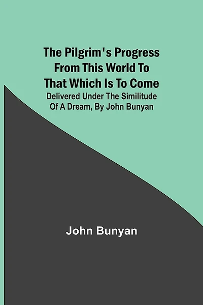 The Pilgrim's Progress from this world to that which is to come: Delivered under the similitude of a dream, by John Bunyan