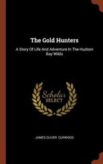 The Gold Hunters: A Story Of Life And Adventure Hudson Bay Wilds