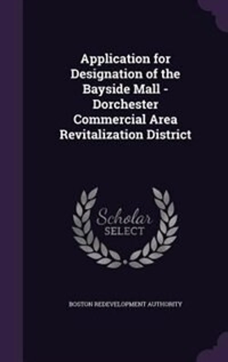 Application for Designation of the Bayside Mall: Dorchester Commercial Area Revitalization District (Classic Reprint)
