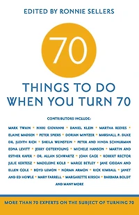 70 Things to Do When You Turn 70: More Than 70 Experts on the Subject of Turning 70