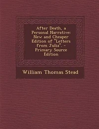 After Death, a Personal Narrative: New and Cheaper Edition of Letters From Julia