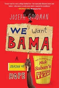 We Want Bama: A Season of Hope and the Making Nick Saban's "Ultimate Team"