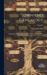 Townsend Genealogy; a Record of the Descendants of John Townsend, 1743-1821, and of his Wife, Jemima Travis, 1746-1832; Volume 2