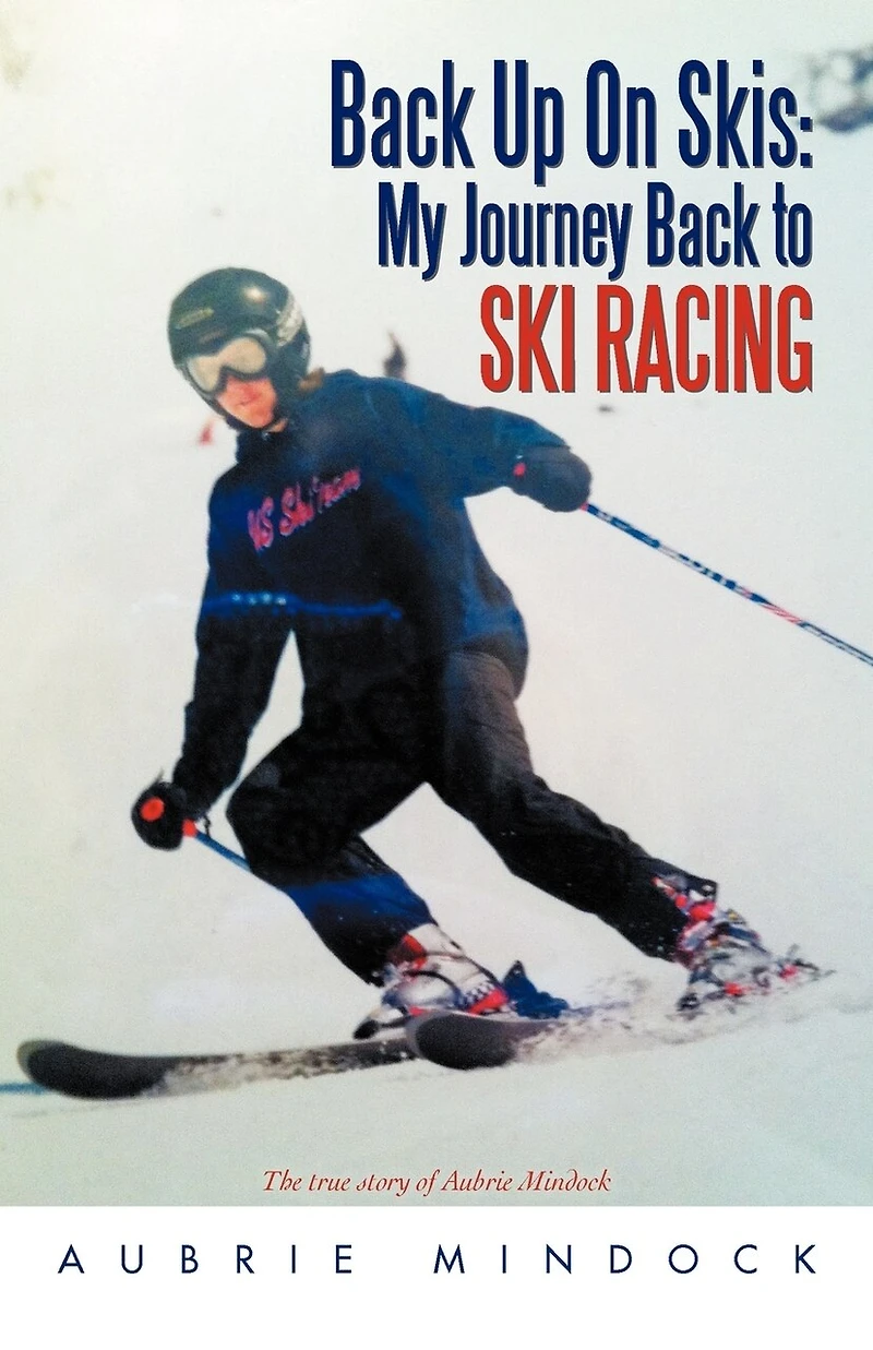 Back Up on Skis: My Journey to Ski Racing the True Story of Aubrie Mindock