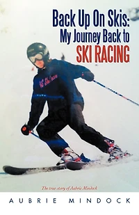 Back Up on Skis: My Journey to Ski Racing the True Story of Aubrie Mindock