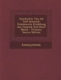Geschichte Von Sul Und Schumul: Unbekannte ErzShlung Aus Tausend Und Einer Nacht - Primary Source Edition