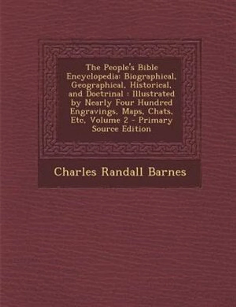 The People's Bible Encyclopedia: Biographical, Geographical, Historical, and Doctrinal : Illustrated by Nearly Four Hundred Engravin