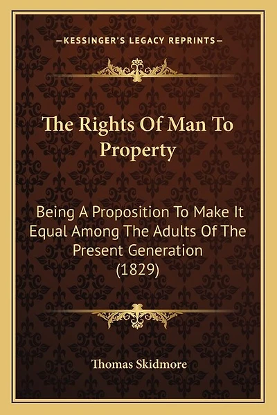 The Rights Of Man To Property: Being A Proposition To Make It Equal Among The Adults Of The Present Generation (1829)