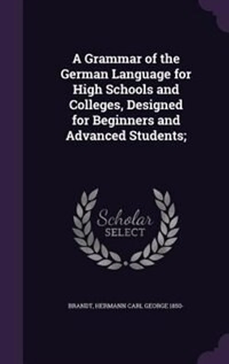 A Grammar of the German Language for High Schools and Colleges