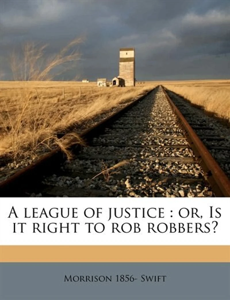 A League of Justice: Or Is It Right to Rob Robbers? (Classic Reprint)