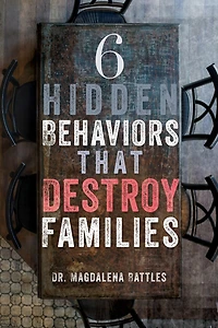 6 Hidden Behaviors That Destroy Families: Strategies For Healthier And More Loving Relationships