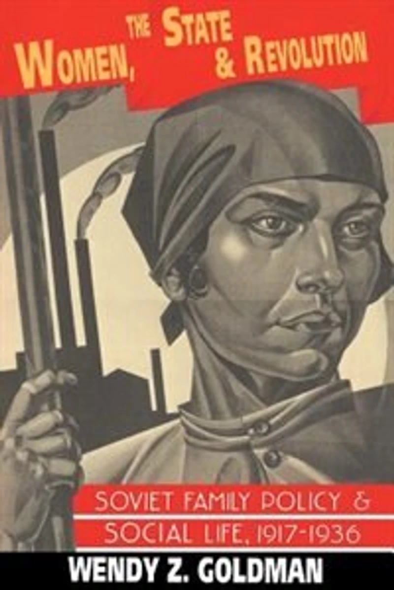 Women, the State and Revolution: Soviet Family Policy Social Life, 1917–1936