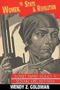 Women, the State and Revolution: Soviet Family Policy Social Life, 1917–1936