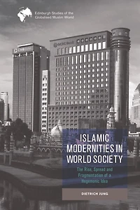 Islamic Modernities World Society: The Rise, Spread, and Fragmentation of a Hegemonic Idea