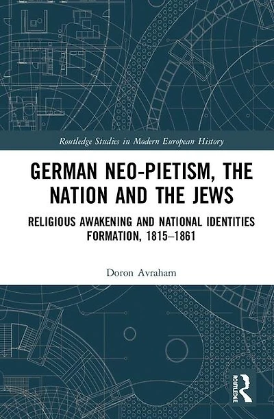 German Neo-Pietism, the Nation and Jews: Religious Awakening National Identities Formation, 1815-1861