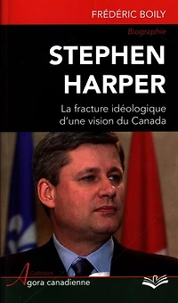 Stephen Harper : la fracture idéologique d'une vision du Canada: la fracture idéologique d'une vision du Canada