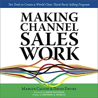 MAKING CHANNEL SALES WORK: Ten Tools to Create a World-Class Third-Party Selling Program