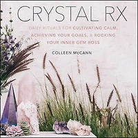 Crystal Rx: Daily Rituals For Cultivating Calm, Achieving Your Goals, And Rocking Inner Gem Boss