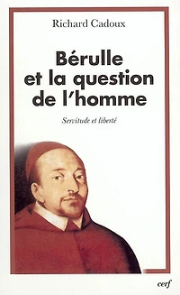 Bérulle et la question de l'homme: servitude et liberté