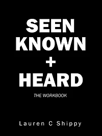 Seen Known + Heard: The Workbook