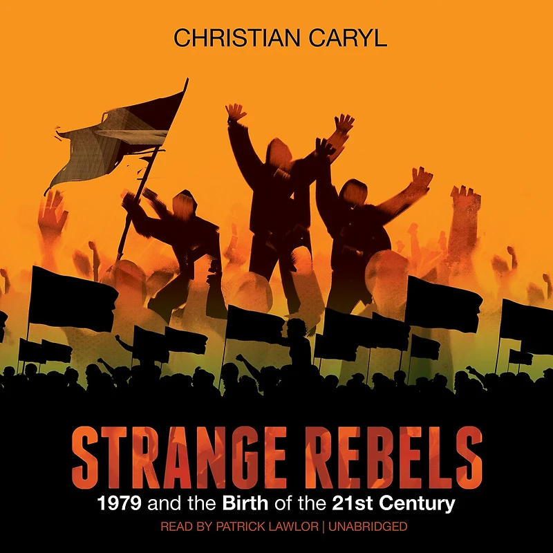 Strange Rebels: 1979 and the Birth of 21st Century